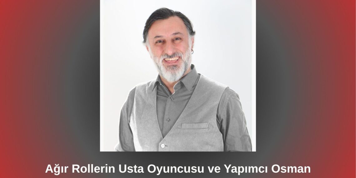 Ağır Rollerin Usta Oyuncusu ve Yapımcı Osman KOYUN ile Söyleşi / Betül Fırat