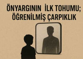 Önyargının ilk tohumu; öğretilmiş çarpıklık