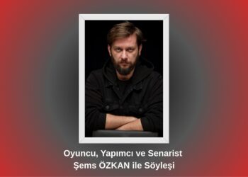 Oyuncu, Yapımcı ve Senarist Şems ÖZKAN ile Söyleşi / Betül Fırat