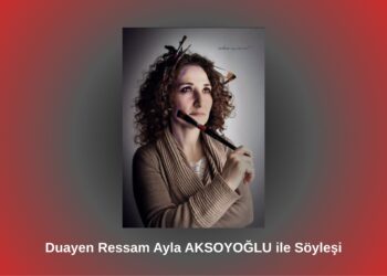Ressam Ayla Aksoyoğlu ile söyleşi / Betül Fırat