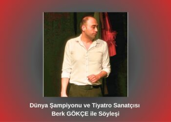Dünya Şampiyonu ve Tiyatro Sanatçısı Berk Gökçe ile Söyleşi / Betül Fırat