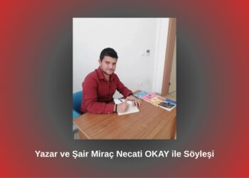 Yazar ve Şair Miraç Necati Okay ile Söyleşi / Betül Fırat
