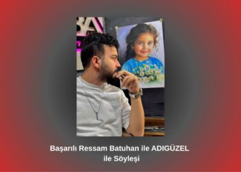 Başarılı Ressam Batuhan ADIGÜZEL ile Söyleşi / Betül Fırat