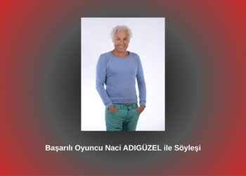 Başarılı Oyuncu Naci ADIGÜZEL ile Söyleşi / Betül Fırat