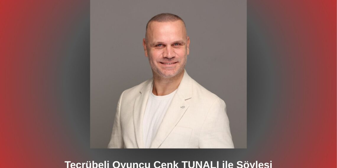 Tecrübeli Oyuncu Cenk TUNALI ile Söyleşi / Betül Fırat