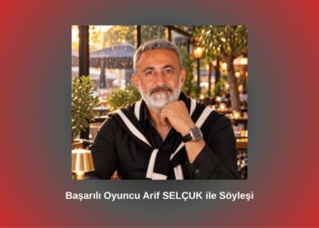 Başarılı Oyuncu Arif SELÇUK ile Söyleşi / Betül Fırat